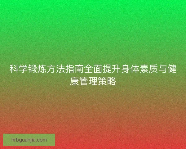 科学锻炼方法指南全面提升身体素质与健康管理策略